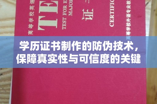 富裕学历证书制作的防伪技术，保障真实性与可信度的关键